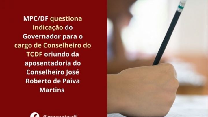 MPC/DF questiona indicação do Governador para o cargo de Conselheiro do TCDF oriundo da aposentadoria do Conselheiro José Roberto de Paiva Martins