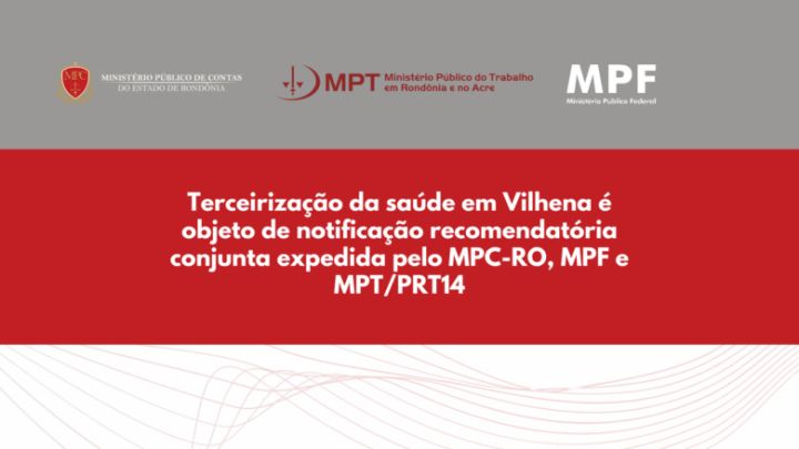 Terceirização da saúde em Vilhena é objeto de notificação recomendatória conjunta expedida pelo MPC-RO, MPF e MPT/PRT14