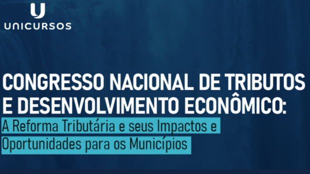 CONGRESSO NACIONAL DE TRIBUTOS E DESENVOLVIMENTO ECONÔMICO: A Reforma Tributária e seus Impactos e Oportunidades para os Municípios